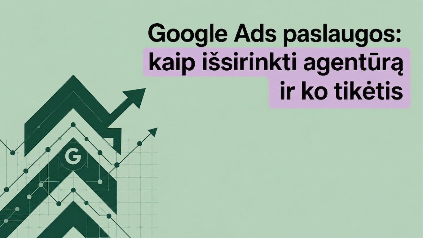 Google Ads paslaugos: kaip išsirinkti agentūrą ir ko tikėtis